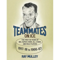 Teammates on Ice: The First 50 Years of NHL Super-Stars, All-Stars and Role Players 1917-18 to 1966-67