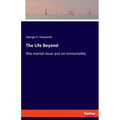 The Life Beyond: this mortal must put on immortality
