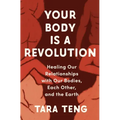 Your Body Is a Revolution: Healing Our Relationships with Our Bodies, Each Other, and the Earth