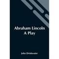 Abraham Lincoln: A Play