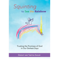 Squinting to See the Rainbow: Trusting the Promises of God in Our Darkest Days