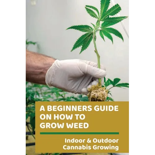 A Beginners Guide On How To Grow Weed: Indoor & Outdoor Cannabis Growing: Harvesting Of Cannabis