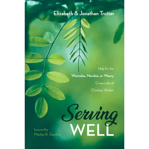 Serving Well: Help for the Wannabe, Newbie, or Weary Cross-Cultural Christian Worker