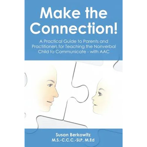 Make the Connection: A Practical Guide to Parents and Practitioners for Teaching the Nonverbal Child to Communicate - With Aac