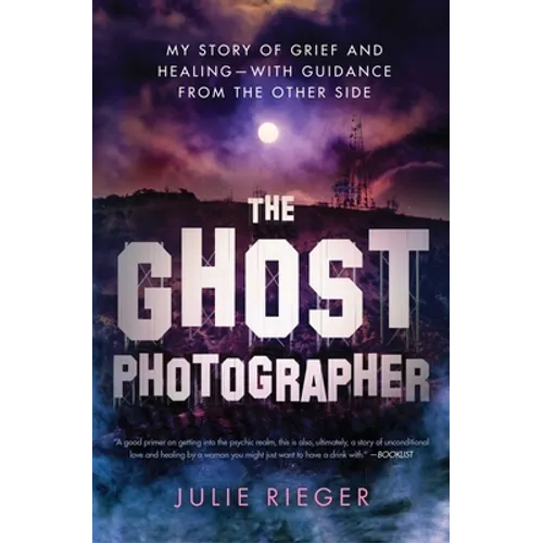 The Ghost Photographer: My Story of Grief and Healing--With Guidance from the Other Side