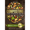 Composting: [6 in 1] From Waste to Wealth: Boosting Soil Productivity and Embracing a Greener Lifestyle
