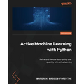 Active Machine Learning with Python: Refine and elevate data quality over quantity with active learning