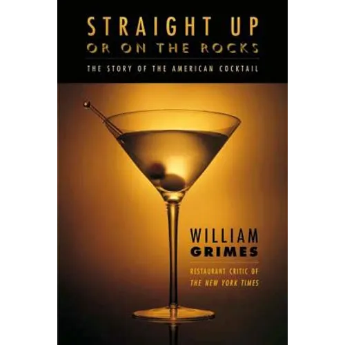 Straight Up or on the Rocks: The Story of the American Cocktail