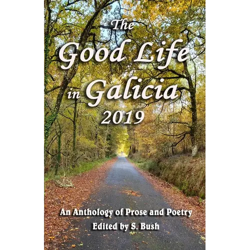 The Good Life in Galicia 2019: An Anthology of Prose and Poetry