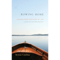 Rowing Home - Lessons From The River Of life: A Memoir of a Near-Death Experience