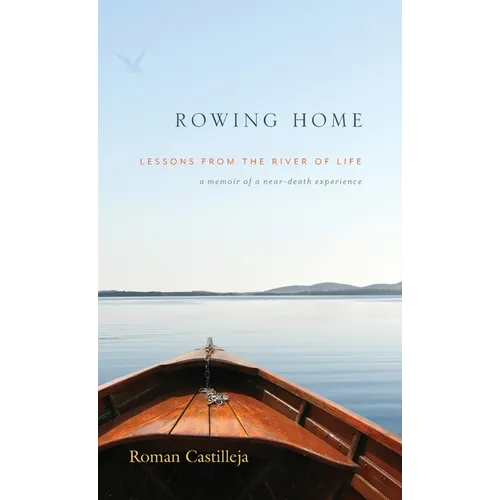 Rowing Home - Lessons From The River Of life: A Memoir of a Near-Death Experience