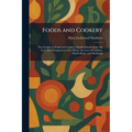 Foods and Cookery: First Lessons in Foods and Cookery, Family Relationships, the Care and Management of the House, the Care of Children, Health Rules,