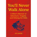 You'll Never Walk Alone: A Hiker's Memoir of Adventure, Tragedy, and Defying the Odds