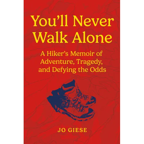 You'll Never Walk Alone: A Hiker's Memoir of Adventure, Tragedy, and Defying the Odds