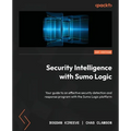 Security Intelligence with Sumo Logic: Your guide to an effective security detection and response program with the Sumo Logic platform