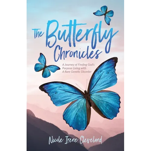 The Butterfly Chronicles: A Journey of Finding God's Purpose Living with A Rare Genetic Disorder