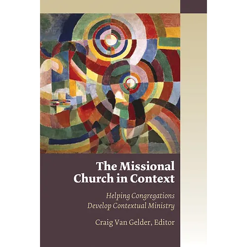 The Missional Church in Context: Helping Congregations Develop Contextual Ministry