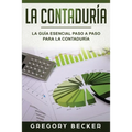 La Contaduría: La Guía esencial paso a paso para la Contaduría