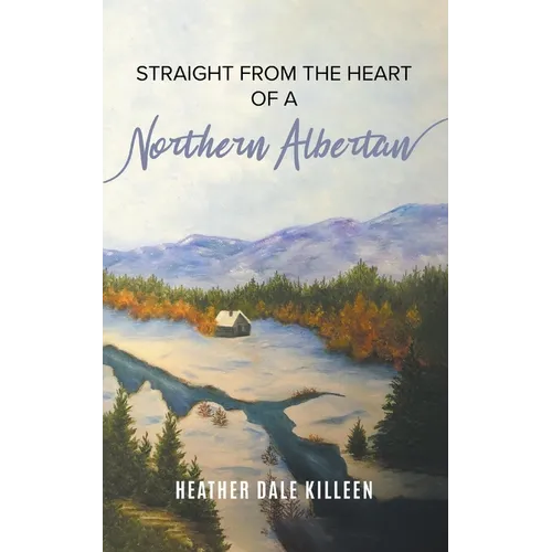 Straight from the Heart of a Northern Albertan: A Book of Poetry