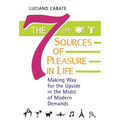 The Seven Sources of Pleasure in Life: Making Way for the Upside in the Midst of Modern Demands