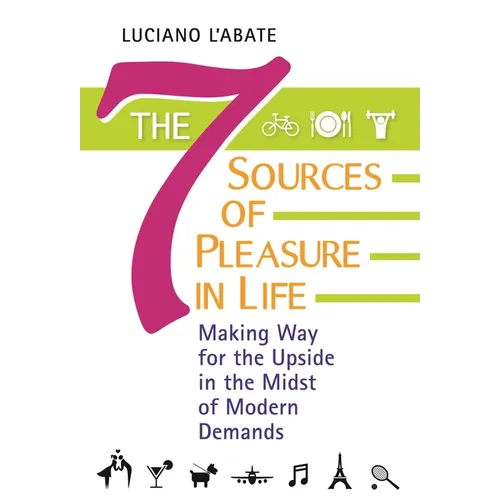 The Seven Sources of Pleasure in Life: Making Way for the Upside in the Midst of Modern Demands