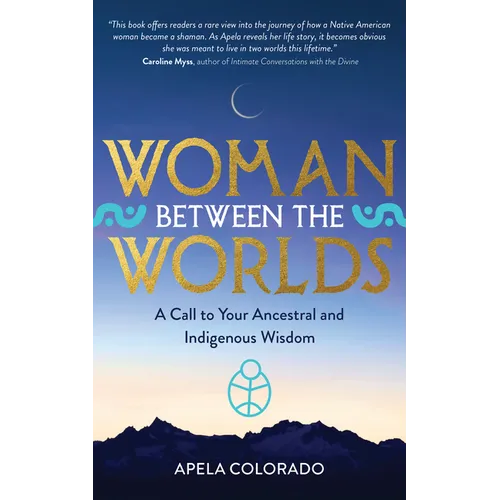Woman Between the Worlds: A Call to Your Ancestral and Indigenous Wisdom