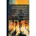 The Field Book; Or, Sports and Pastimes of the British Islands, by the Author of 'wild Sports of the West'