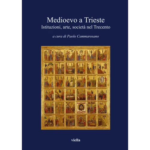 Medioevo a Trieste: Istituzioni, Arte, Societa Nel Trecento
