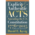 Explicit and Authentic Acts: Amending the U.S. Constitution 1776-2015, with a New Afterword