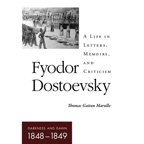 Fyodor Dostoevsky-Darkness and Dawn (1848-1849): A Life in Letters, Memoirs, and Criticism