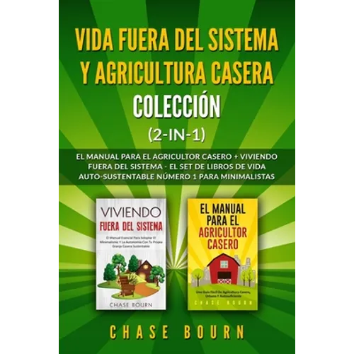 Vida fuera del sistema y Agricultura casera Colección (2 en 1): El Manual para el agricultor casero + Viviendo fuera del sistema - El set de libros de