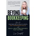 Beyond Bookkeeping: How to Partner with Your Clients, Add Tremendous Value, and Build a Profitable Business That Matters
