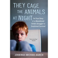 They Cage the Animals at Night: The True Story of an Abandoned Child's Struggle for Emotional Survival