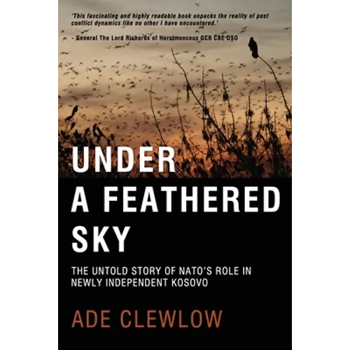Under a Feathered Sky: The Untold Story of Nato's Role in Newly Independent Kosovo