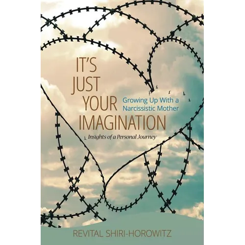 It`s Just Your Imagination: Growing Up with a Narcissistic Mother - Insights of a Personal Journey