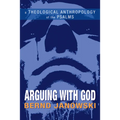Arguing with God: A Theological Anthropology of the Psalms