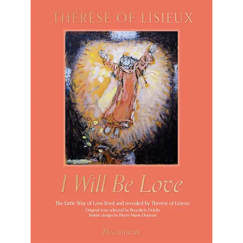 I Will Be Love: The Little Way of Love Lived and Revealed by Th駻鑚e of Lisieux