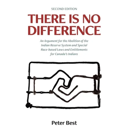 There Is No Difference: An Argument for the Abolition of the Indian Reserve System and Special Race-based Laws and Entitlements for Canada's Indians