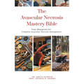 The Avascular Necrosis Mastery Bible: Your Blueprint for Complete Avascular Necrosis Management
