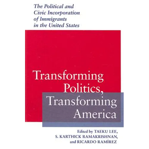 Transforming Politics, Transforming America: The Political and Civic Incorporation of Immigrants in the United States - Paperback