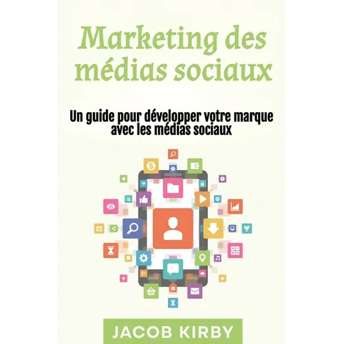 Marketing des médias sociaux: Un guide pour développer votre marque avec les médias sociaux