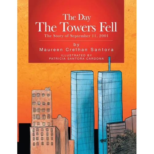 The Day the Towers Fell: The Story of September 11, 2001