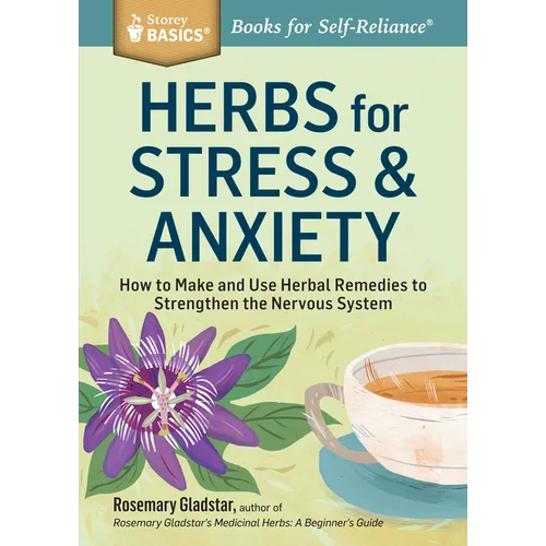 Herbs for Stress & Anxiety: How to Make and Use Herbal Remedies to Strengthen the Nervous System. a Storey Basics(r) Title