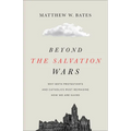 Beyond the Salvation Wars: Why Both Protestants and Catholics Must Reimagine How We Are Saved