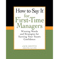 How To Say It for First-Time Managers: Winning Words and Strategies for Earning Your Team's Confidence