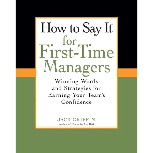 How To Say It for First-Time Managers: Winning Words and Strategies for Earning Your Team's Confidence