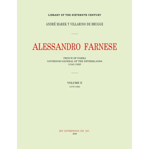 Alessandro Farnese: Prince of Parma: Governor-General of the Netherlands (1545-1592)Volume II: (1578-1582)