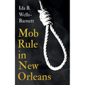 Mob Rule in New Orleans: Robert Charles & His Fight to Death, The Story of His Life, Burning Human Beings Alive, & Other Lynching Statistics - With In