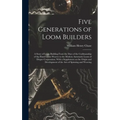 Five Generations of Loom Builders; a Story of Loom Building From the Days of the Craftmanship of the Hand Loom Weaver to the Modern Automatic Loom of
