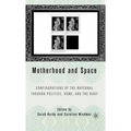 Motherhood and Space: Configurations of the Maternal Through Politics, Home, and the Body